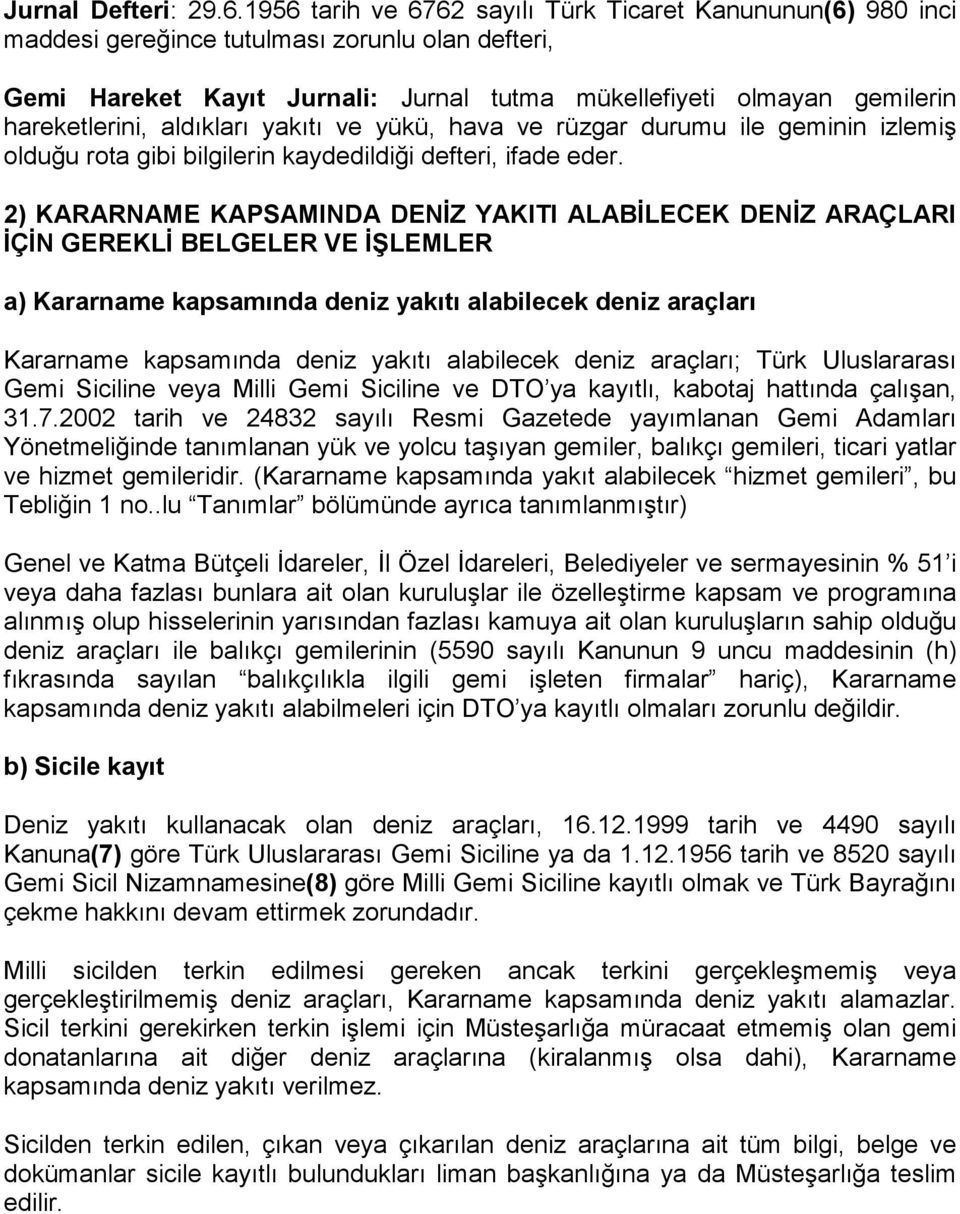 aldıkları yakıtı ve yükü, hava ve rüzgar durumu ile geminin izlemiş olduğu rota gibi bilgilerin kaydedildiği defteri, ifade eder.