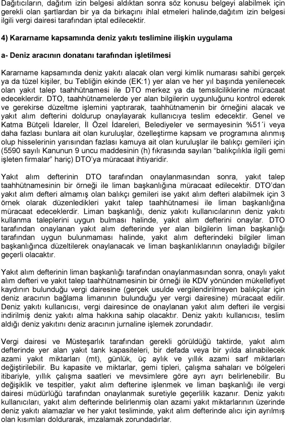 4) Kararname kapsamında deniz yakıtı teslimine ilişkin uygulama a- Deniz aracının donatanı tarafından işletilmesi Kararname kapsamında deniz yakıtı alacak olan vergi kimlik numarası sahibi gerçek ya