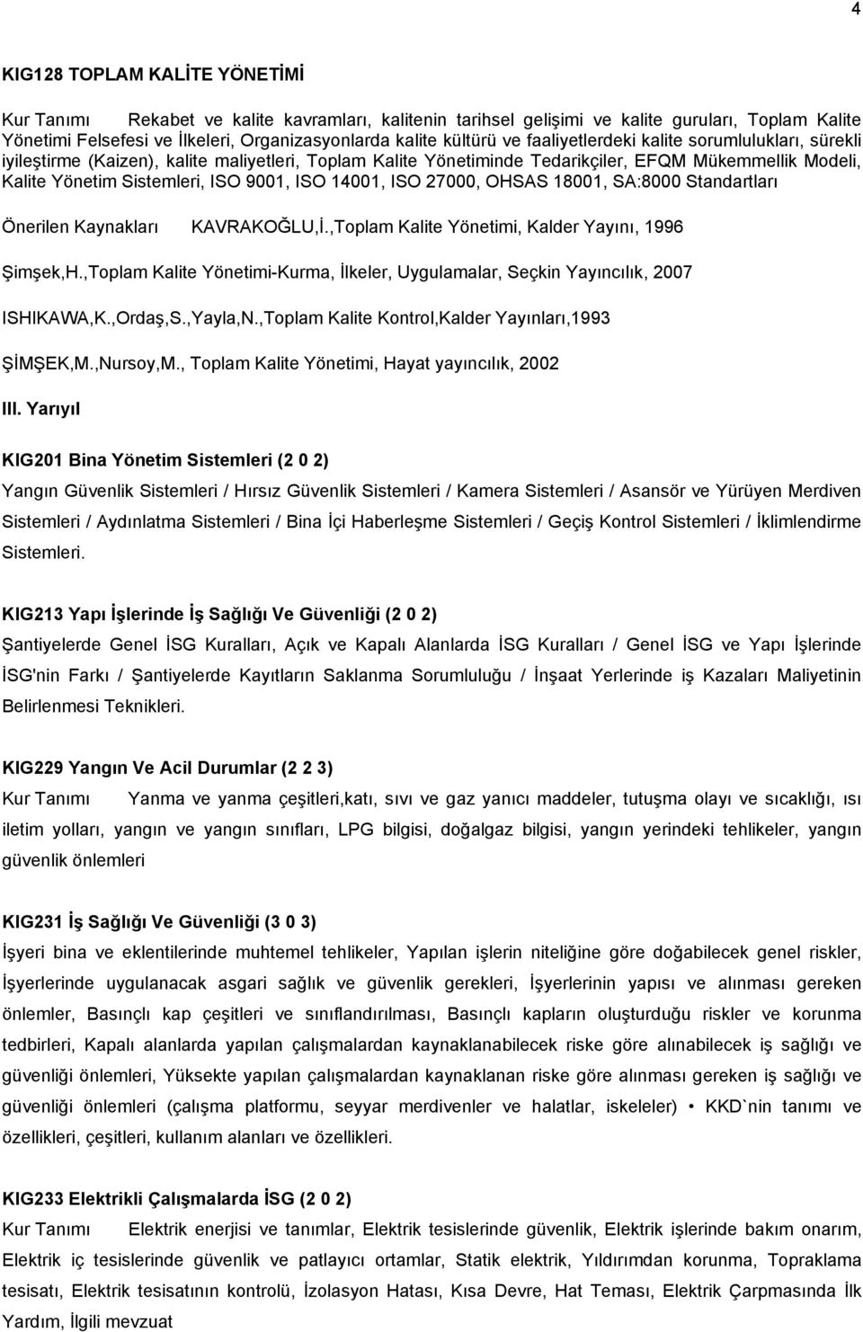 14001, ISO 27000, OHSAS 18001, SA:8000 Standartları Önerilen Kaynakları KAVRAKOĞLU,İ.,Toplam Kalite Yönetimi, Kalder Yayını, 1996 Şimşek,H.