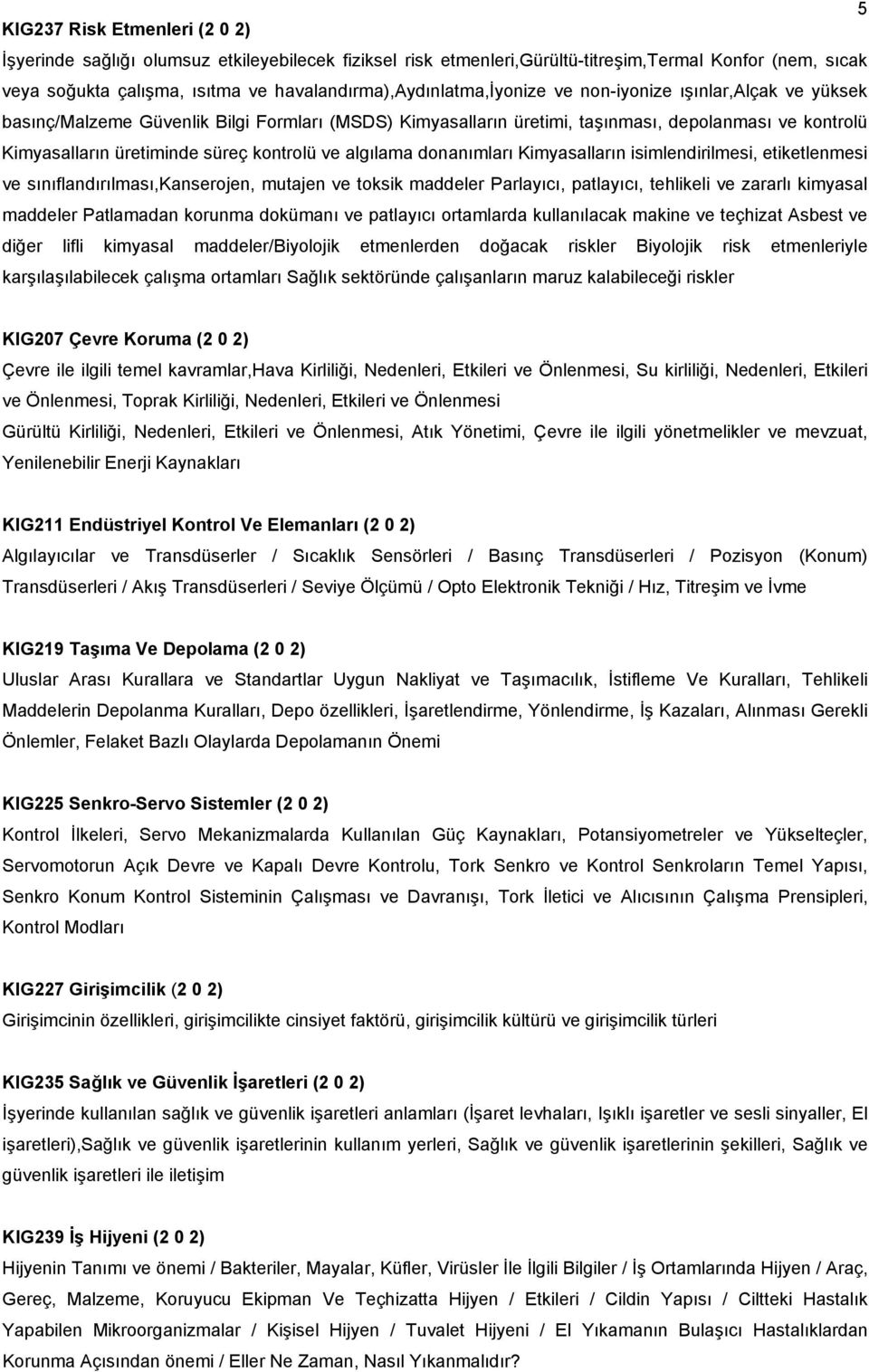 üretiminde süreç kontrolü ve algılama donanımları Kimyasalların isimlendirilmesi, etiketlenmesi ve sınıflandırılması,kanserojen, mutajen ve toksik maddeler Parlayıcı, patlayıcı, tehlikeli ve zararlı