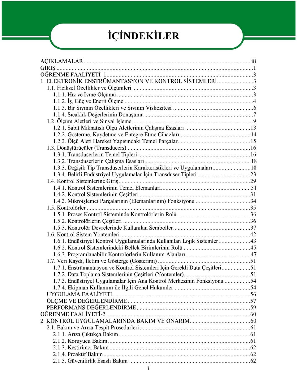 ..13 1.2.2. Gösterme, Kaydetme ve Entegre Etme Cihazları...14 1.2.3. Ölçü Aleti Hareket Yapısındaki Temel Parçalar...15 1.3. Dönüştürücüler (Transducers)...16 1.3.1. Transduserlerin Temel Tipleri.