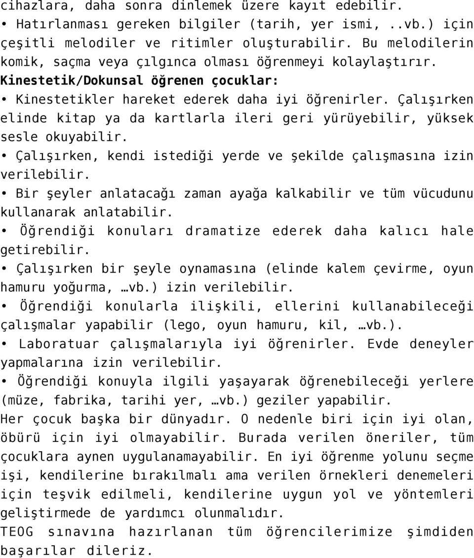 Çalışırken elinde kitap ya da kartlarla ileri geri yürüyebilir, yüksek sesle okuyabilir. Çalışırken, kendi istediği yerde ve şekilde çalışmasına izin verilebilir.