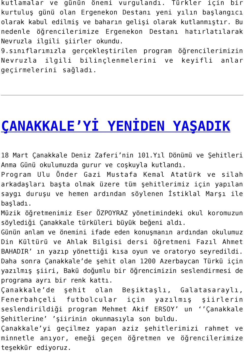 sınıflarımızla gerçekleştirilen program öğrencilerimizin Nevruzla ilgili bilinçlenmelerini ve keyifli anlar geçirmelerini sağladı. ÇANAKKALE Yİ YENİDEN YAŞADIK 18 Mart Çanakkale Deniz Zaferi nin 101.