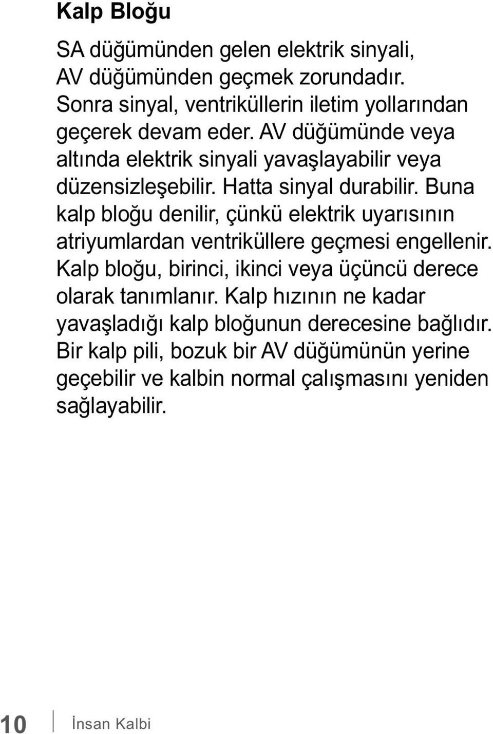 Buna kalp bloğu denilir, çünkü elektrik uyarısının atriyumlardan ventriküllere geçmesi engellenir.