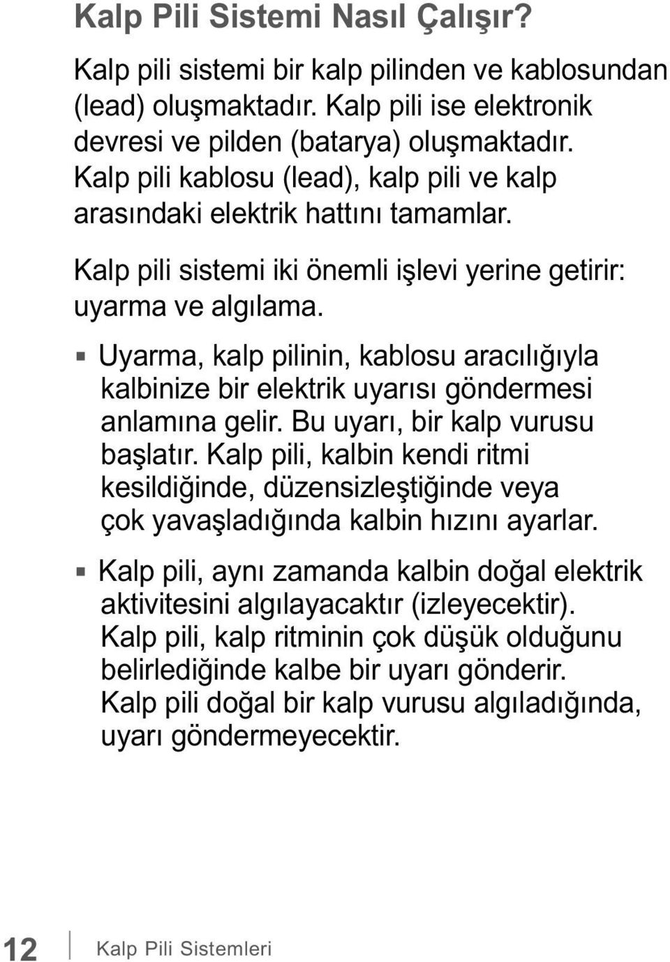 Uyarma, kalp pilinin, kablosu aracılığıyla kalbinize bir elektrik uyarısı göndermesi anlamına gelir. Bu uyarı, bir kalp vurusu başlatır.