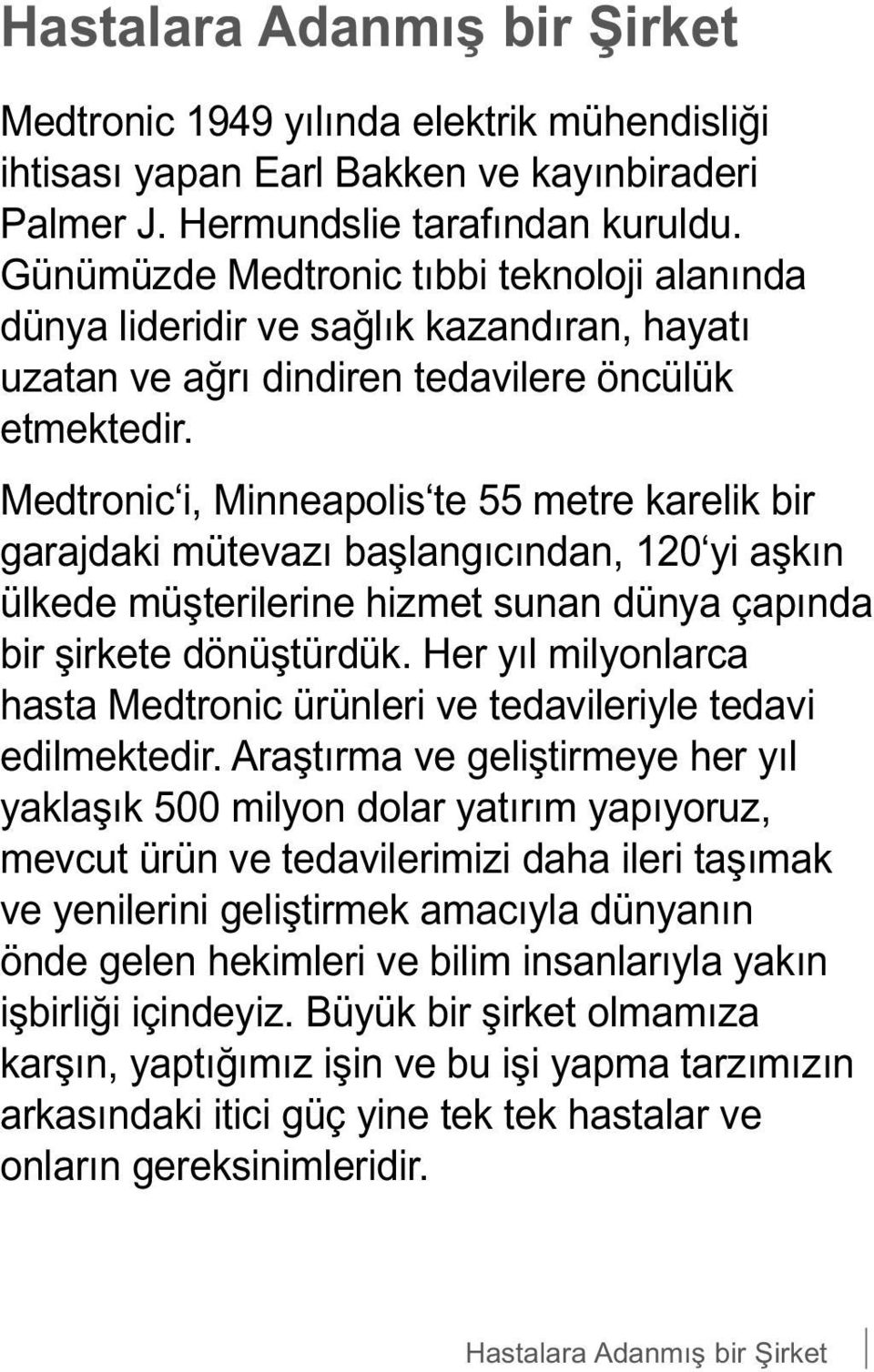 Medtronic i, Minneapolis te 55 metre karelik bir garajdaki mütevazı başlangıcından, 120 yi aşkın ülkede müşterilerine hizmet sunan dünya çapında bir şirkete dönüştürdük.