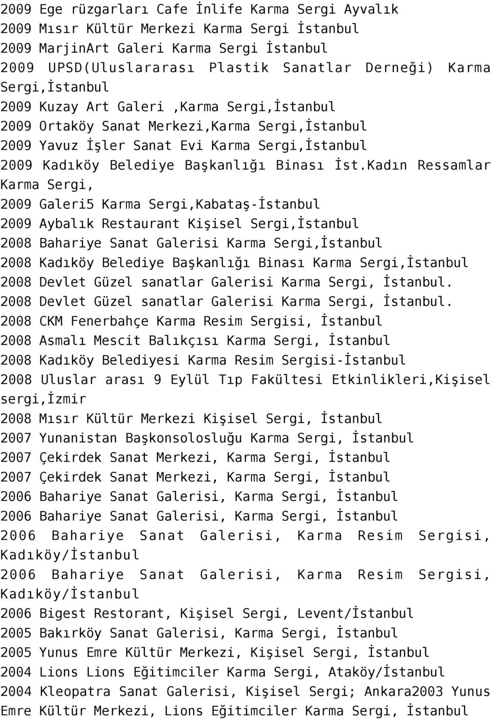 Kadın Ressamlar Karma Sergi, Galeri5 Karma Sergi,Kabataş-İstanbul Aybalık Restaurant Kişisel Sergi,İstanbul 2008 Bahariye Sanat Galerisi Karma Sergi,İstanbul 2008 Kadıköy Belediye Başkanlığı Binası