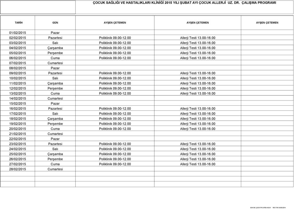 00-16.00 05/02/2015 Perşembe Allerji Testi 13.00-16.00 06/02/2015 Cuma Allerji Testi 13.00-16.00 07/02/2015 Cumartesi 08/02/2015 Pazar 09/02/2015 Pazartesi Allerji Testi 13.00-16.00 10/02/2015 Salı Allerji Testi 13.