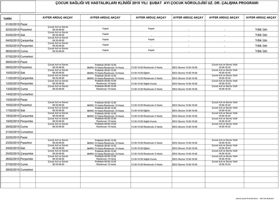 Çarşamba 05/02/2015 Perşembe 06/02/2015 Cuma 07/02/2015 Cumartesi 08/02/2015 Pazar 09/02/2015 Pazartesi 10/02/2015 Salı 11/02/2015 Çarşamba 12/02/2015 Perşembe 13/02/2015 Cuma 14/02/2015 Cumartesi