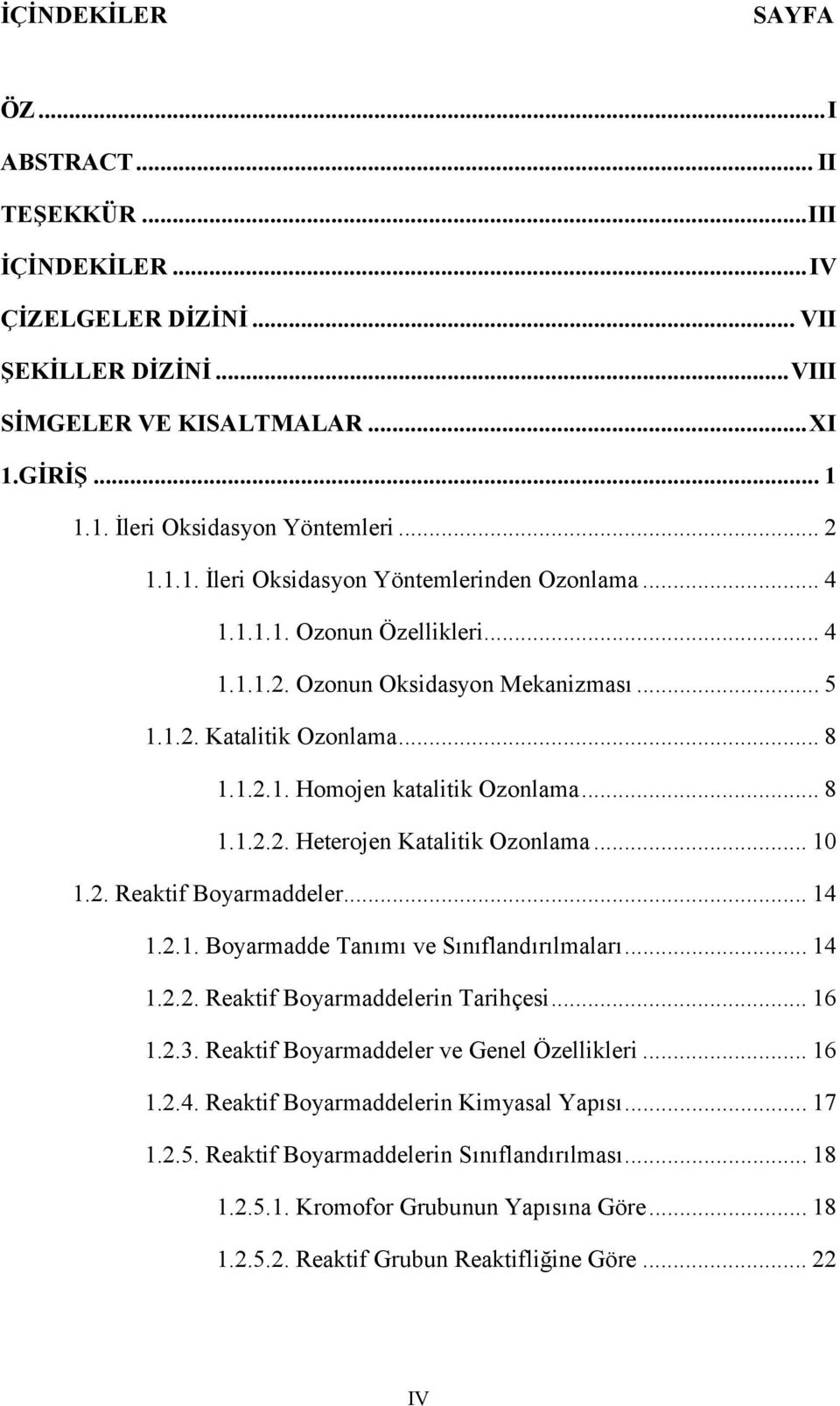 .. 8 1.1.2.2. Heterojen Katalitik Ozonlama... 10 1.2. Reaktif Boyarmaddeler... 14 1.2.1. Boyarmadde Tanımı ve Sınıflandırılmaları... 14 1.2.2. Reaktif Boyarmaddelerin Tarihçesi... 16 1.2.3.