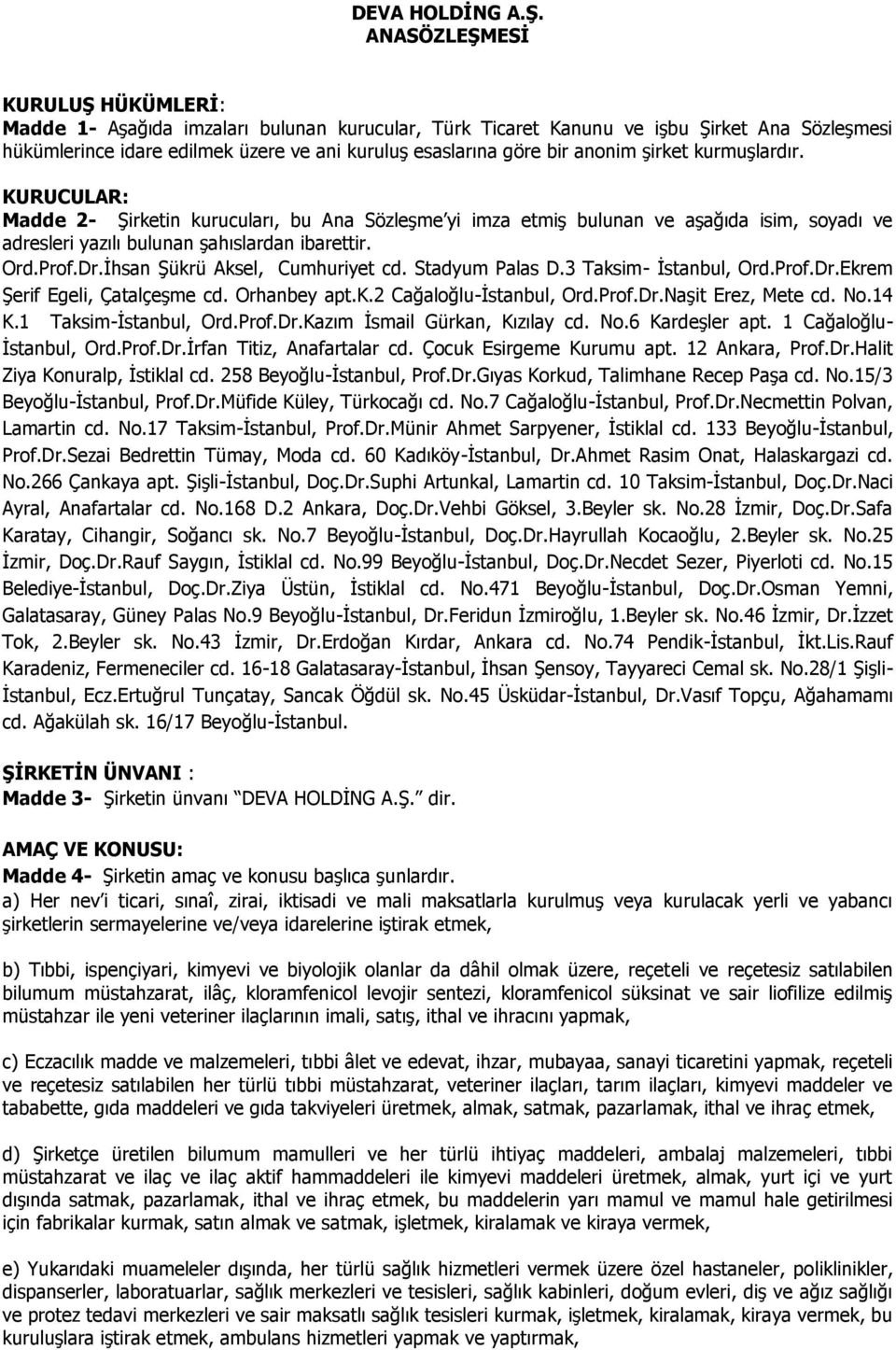 anonim şirket kurmuşlardır. KURUCULAR: Madde 2- Şirketin kurucuları, bu Ana Sözleşme yi imza etmiş bulunan ve aşağıda isim, soyadı ve adresleri yazılı bulunan şahıslardan ibarettir. Ord.Prof.Dr.