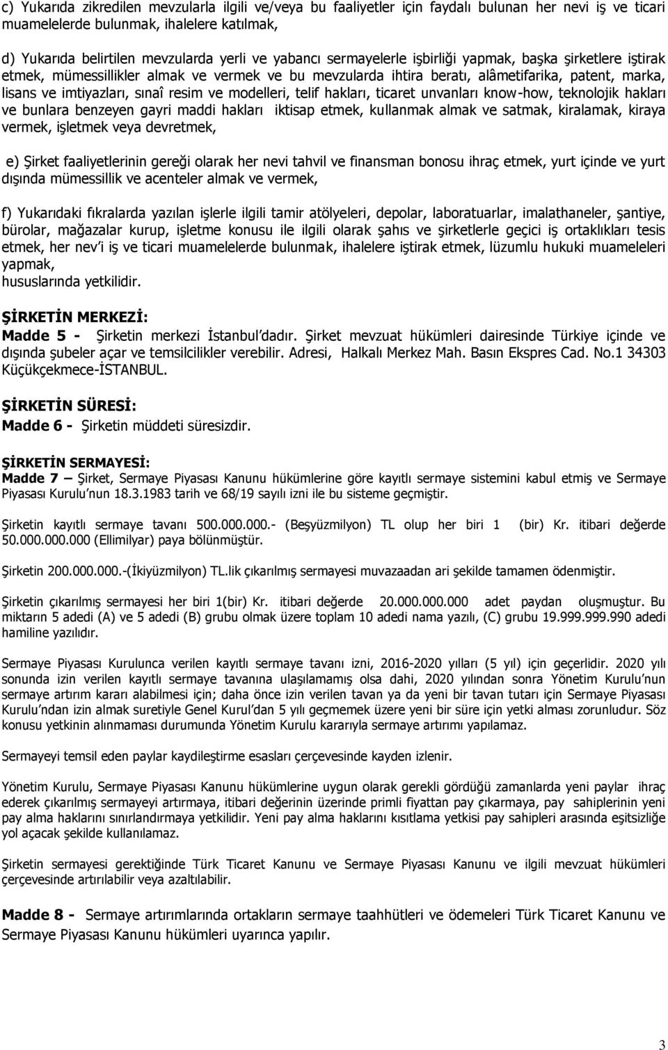 ve modelleri, telif hakları, ticaret unvanları know-how, teknolojik hakları ve bunlara benzeyen gayri maddi hakları iktisap etmek, kullanmak almak ve satmak, kiralamak, kiraya vermek, işletmek veya