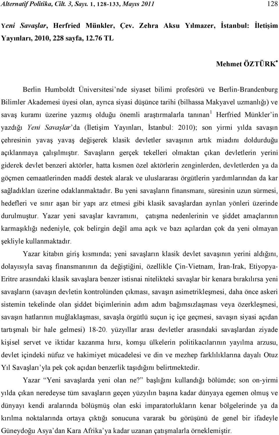 kuramı üzerine yazmış olduğu önemli araştırmalarla tanınan 1 Herfried Münkler in yazdığı Yeni Savaşlar da (İletişim Yayınları, İstanbul: 2010); son yirmi yılda savaşın çehresinin yavaş yavaş