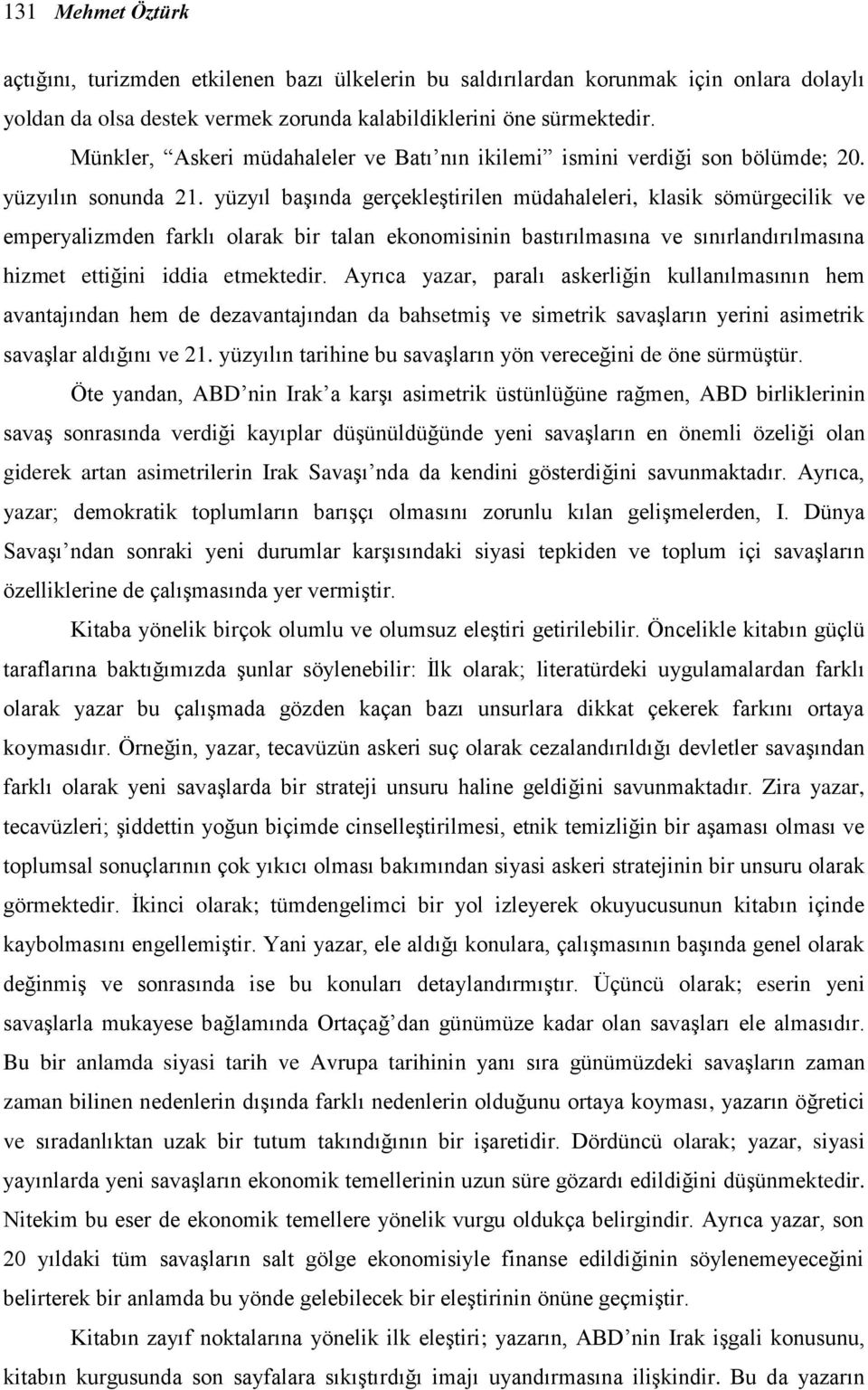 yüzyıl başında gerçekleştirilen müdahaleleri, klasik sömürgecilik ve emperyalizmden farklı olarak bir talan ekonomisinin bastırılmasına ve sınırlandırılmasına hizmet ettiğini iddia etmektedir.