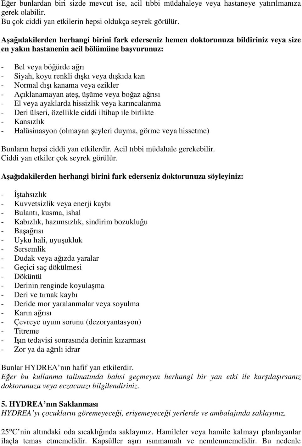 - Normal dışı kanama veya ezikler - Açıklanamayan ateş, üşüme veya boğaz ağrısı - El veya ayaklarda hissizlik veya karıncalanma - Deri ülseri, özellikle ciddi iltihap ile birlikte - Kansızlık -