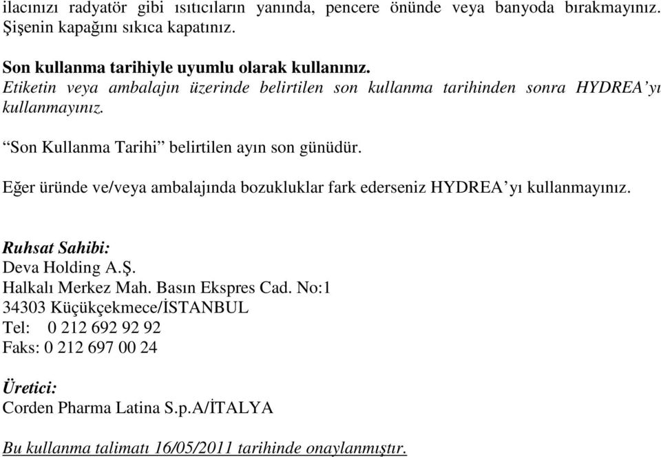 Son Kullanma Tarihi belirtilen ayın son günüdür. Eğer üründe ve/veya ambalajında bozukluklar fark ederseniz HYDREA yı kullanmayınız. Ruhsat Sahibi: Deva Holding A.