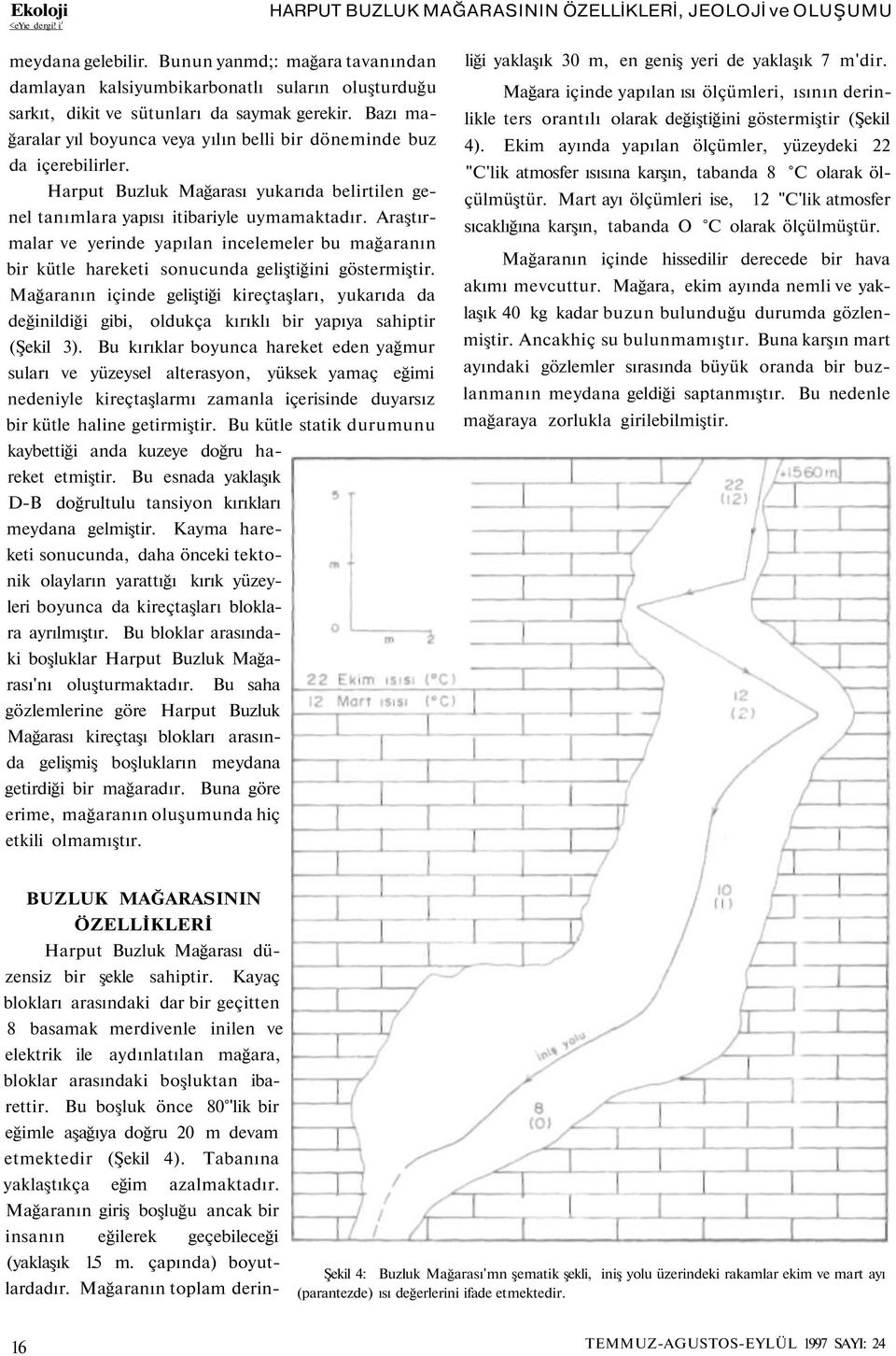 Bazı mağaralar yıl boyunca veya yılın belli bir döneminde buz da içerebilirler. Harput Buzluk Mağarası yukarıda belirtilen genel tanımlara yapısı itibariyle uymamaktadır.