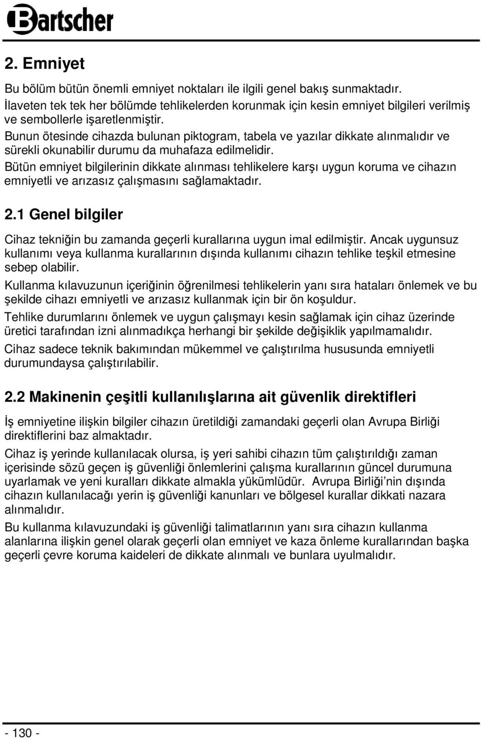 Bunun ötesinde cihazda bulunan piktogram, tabela ve yazılar dikkate alınmalıdır ve sürekli okunabilir durumu da muhafaza edilmelidir.