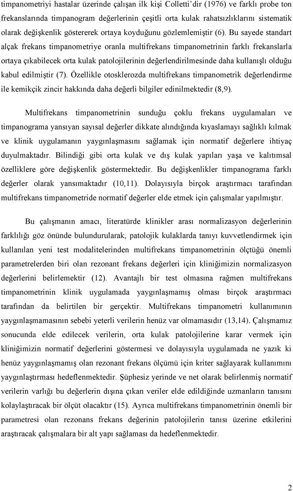 Bu sayede standart alçak frekans timpanometriye oranla multifrekans timpanometrinin farklı frekanslarla ortaya çıkabilecek orta kulak patolojilerinin değerlendirilmesinde daha kullanışlı olduğu kabul