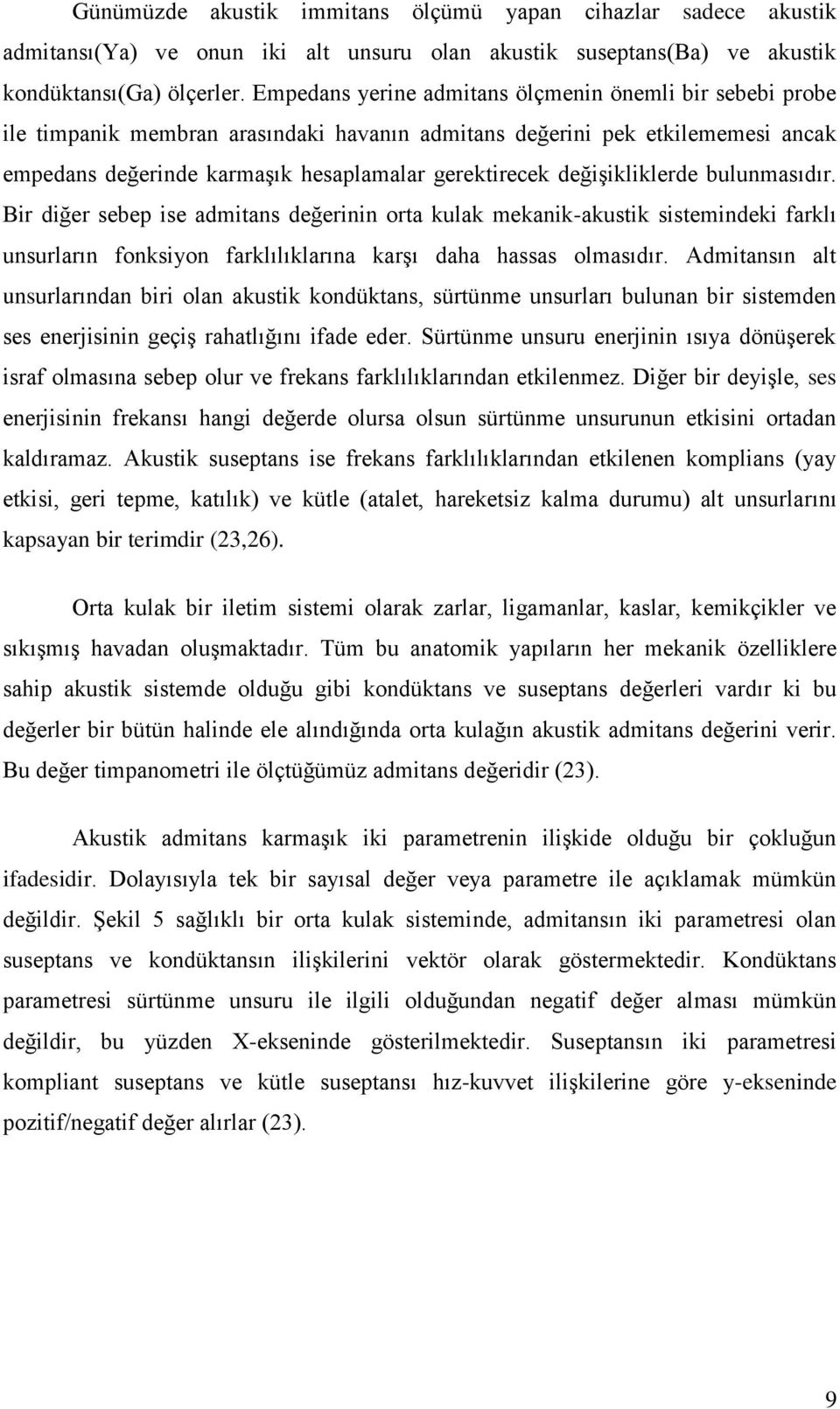 değişikliklerde bulunmasıdır. Bir diğer sebep ise admitans değerinin orta kulak mekanik-akustik sistemindeki farklı unsurların fonksiyon farklılıklarına karşı daha hassas olmasıdır.