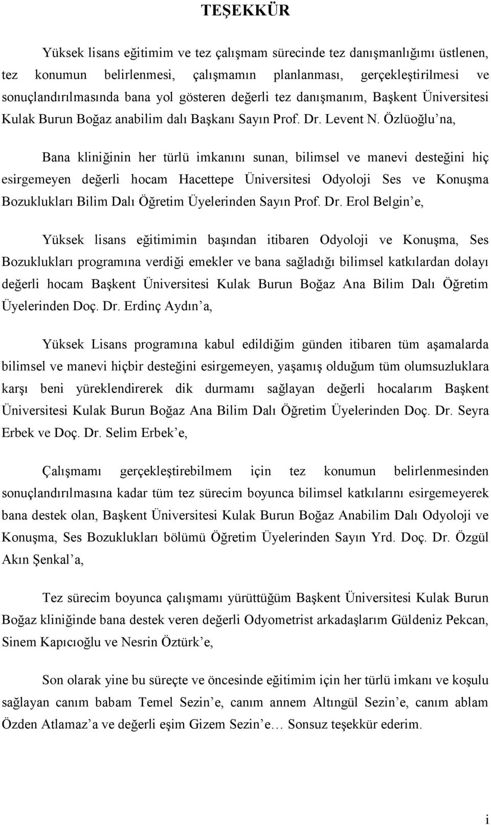 Özlüoğlu na, Bana kliniğinin her türlü imkanını sunan, bilimsel ve manevi desteğini hiç esirgemeyen değerli hocam Hacettepe Üniversitesi Odyoloji Ses ve Konuşma Bozuklukları Bilim Dalı Öğretim