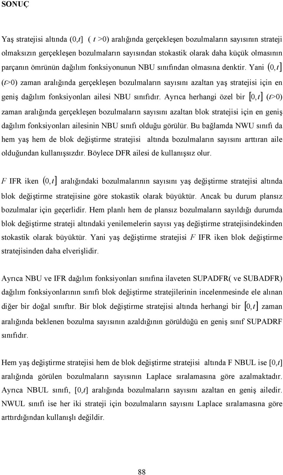 Ayrıca hrhangi özl bir [ 0,] >0 zaman aralığında grçklşn bozulmaların sayısını azalan blok srajisi için n gniş dağılım fonksiyonları ailsinin NBU sınıfı olduğu görülür.