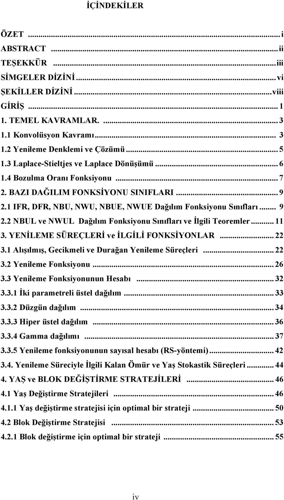 .. 11 3. YENİLEME SÜREÇLERİ v İLGİLİ ONKSİYONLAR... 22 3.1 Alışılmış, Gcikmli v Durağan Ynilm Sürçlri... 22 3.2 Ynilm onksiyonu... 26 3.3 Ynilm onksiyonunun Hsabı... 32 3.3.1 İki paramrli üsl dağılım.