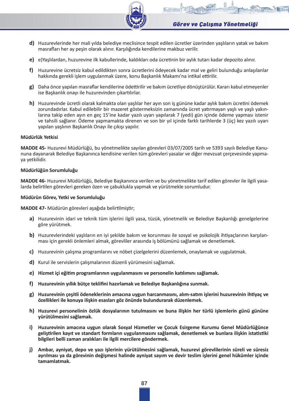 f) Huzurevine ücretsiz kabul edildikten sonra ücretlerini ödeyecek kadar mal ve geliri bulunduğu anlaşılanlar hakkında gerekli işlem uygulanmak üzere, konu Başkanlık Makamı na intikal ettirilir.