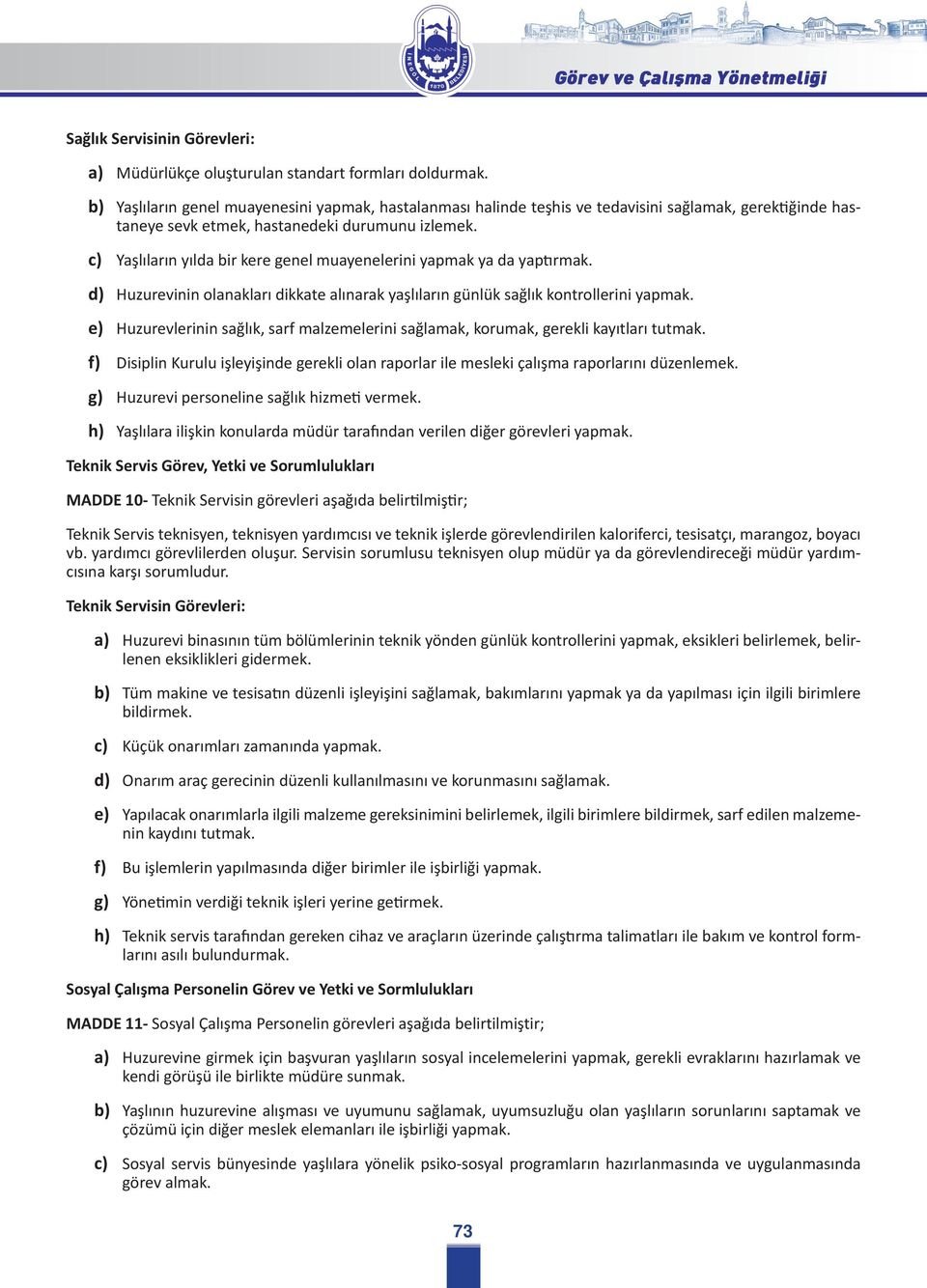 c) Yaşlıların yılda bir kere genel muayenelerini yapmak ya da yaptırmak. d) Huzurevinin olanakları dikkate alınarak yaşlıların günlük sağlık kontrollerini yapmak.