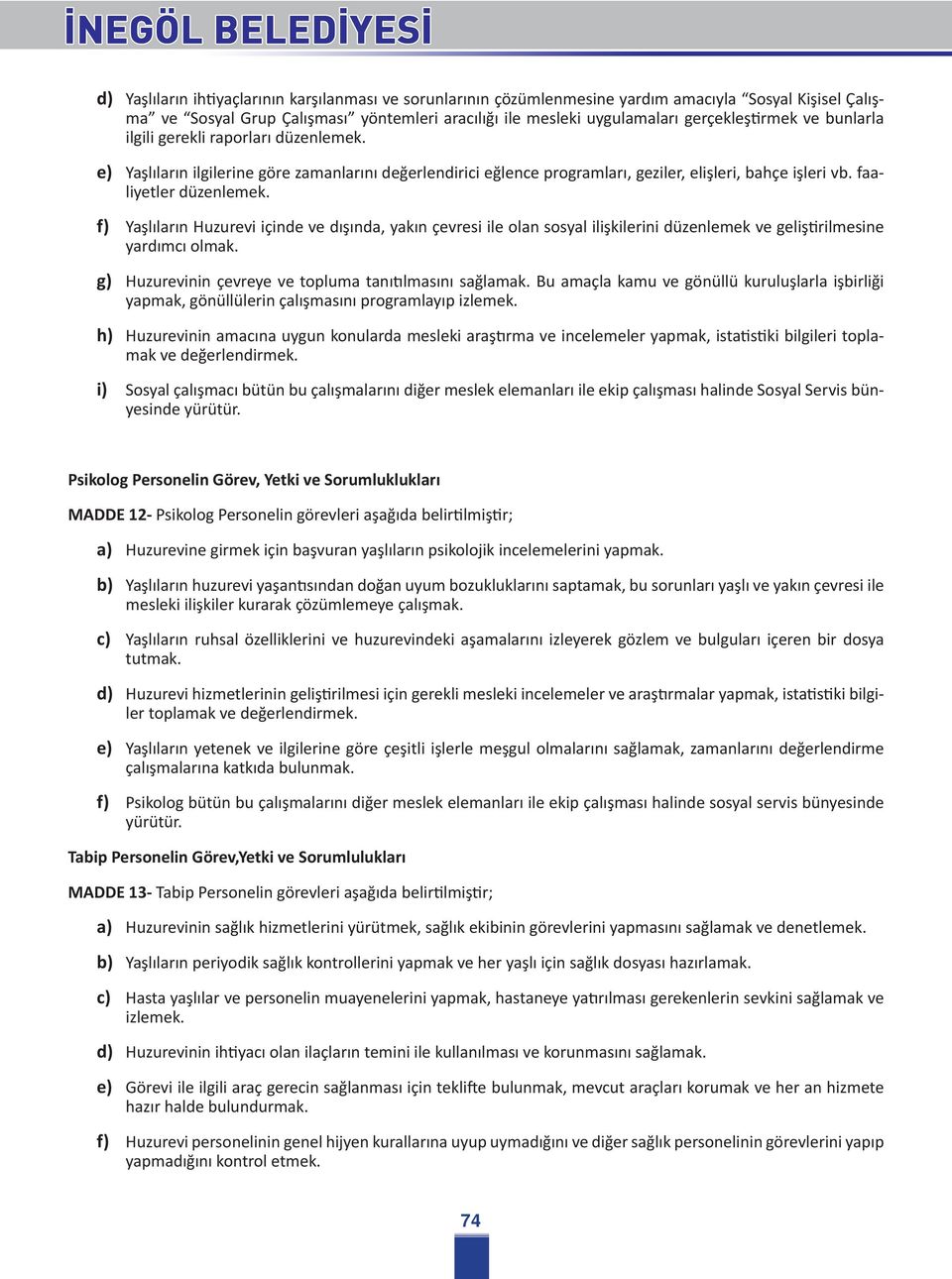 f) Yaşlıların Huzurevi içinde ve dışında, yakın çevresi ile olan sosyal ilişkilerini düzenlemek ve geliştirilmesine yardımcı olmak. g) Huzurevinin çevreye ve topluma tanıtılmasını sağlamak.