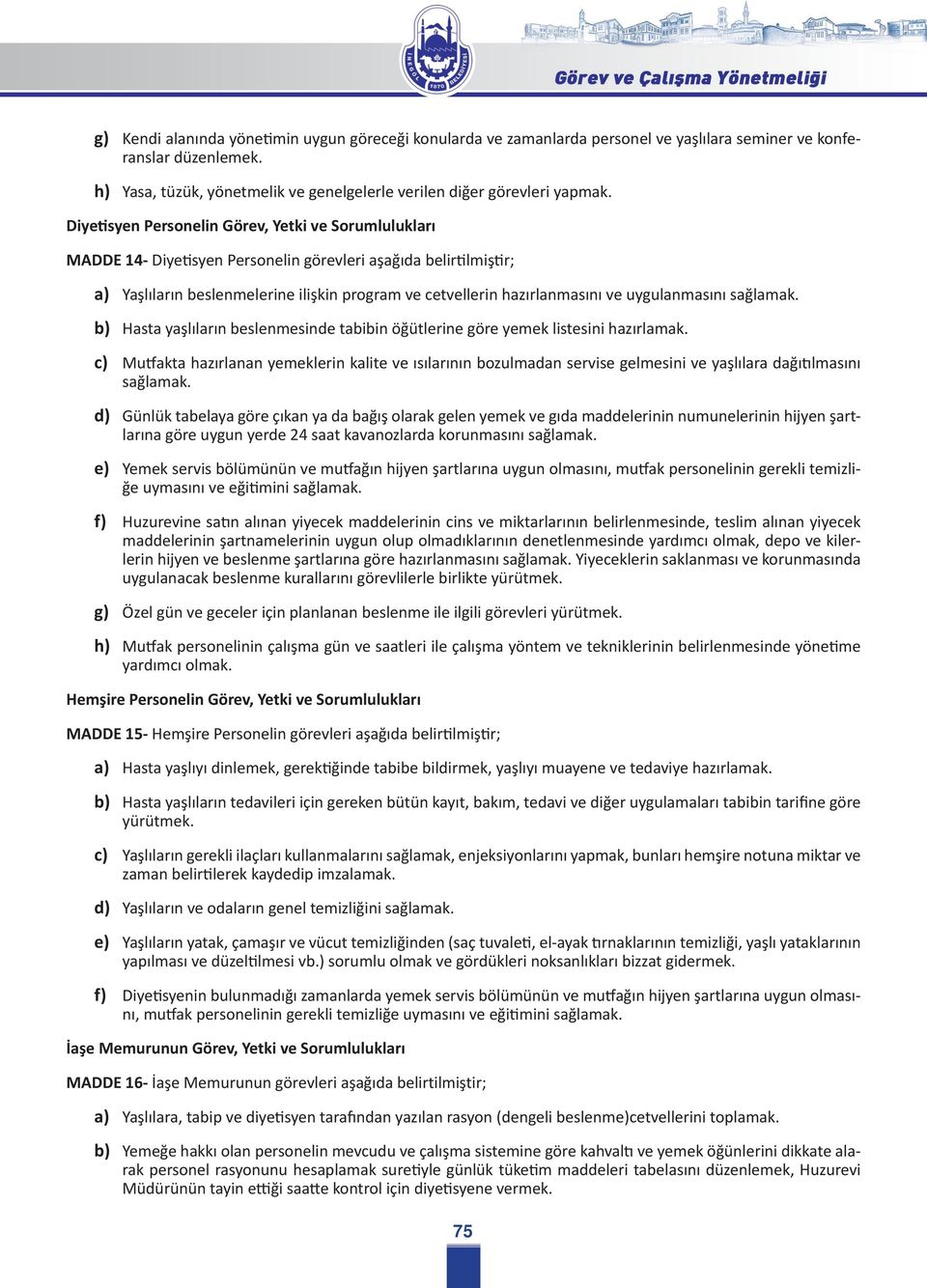 uygulanmasını sağlamak. b) Hasta yaşlıların beslenmesinde tabibin öğütlerine göre yemek listesini hazırlamak.