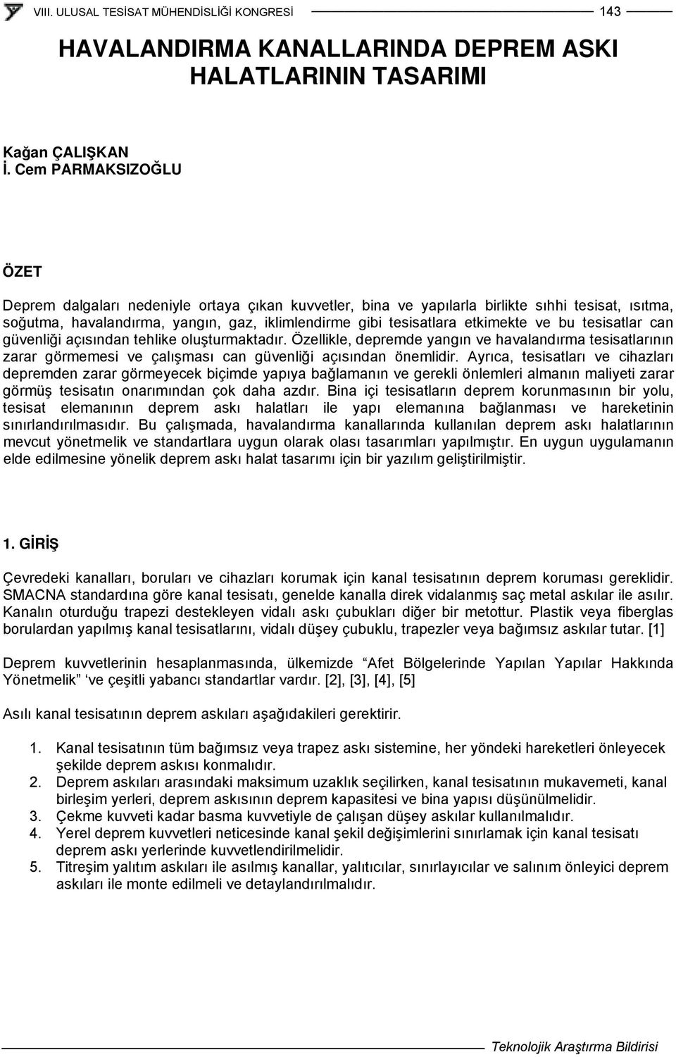 etkimekte ve bu tesisatlar can güvenliği açısından tehlike oluşturmaktadır. Özellikle, depremde yangın ve havalandırma tesisatlarının zarar görmemesi ve çalışması can güvenliği açısından önemlidir.