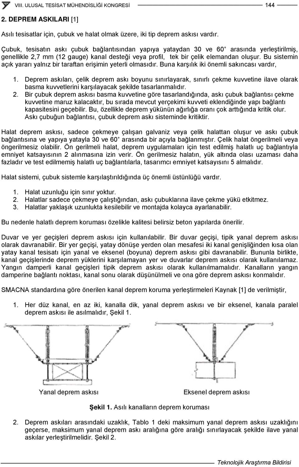 Bu sistemin açık yararı yalnız bir taraftan erişimin yeterli olmasıdır. Buna karşılık iki önemli sakıncası vardır, 1.