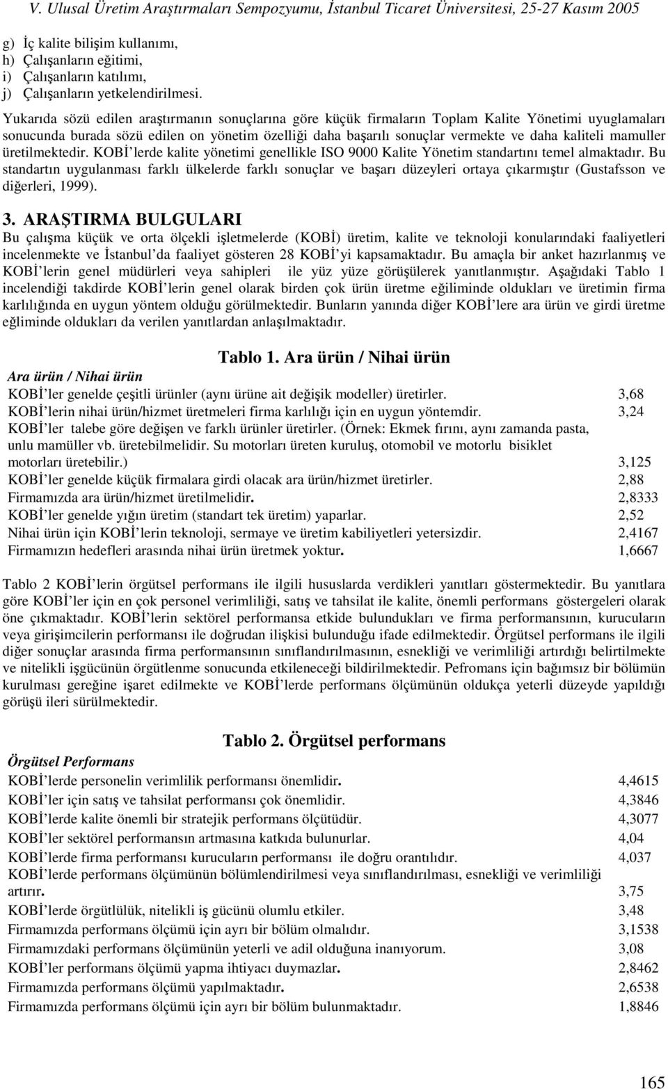 kaliteli mamuller üretilmektedir. KOBİ lerde kalite yönetimi genellikle ISO 9000 Kalite Yönetim standartını temel almaktadır.