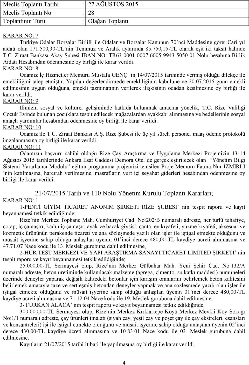 KARAR NO: 8 Odamız İç Hizmetler Memuru Mustafa GENÇ in 14/07/2015 tarihinde vermiş olduğu dilekçe ile emekliliğini talep etmiştir. Yapılan değerlendirmede emekliliğinin kabulüne ve 20.07.2015 günü emekli edilmesinin uygun olduğuna, emekli tazminatının verilerek ilişkisinin odadan kesilmesine oy birliği ile karar verildi.