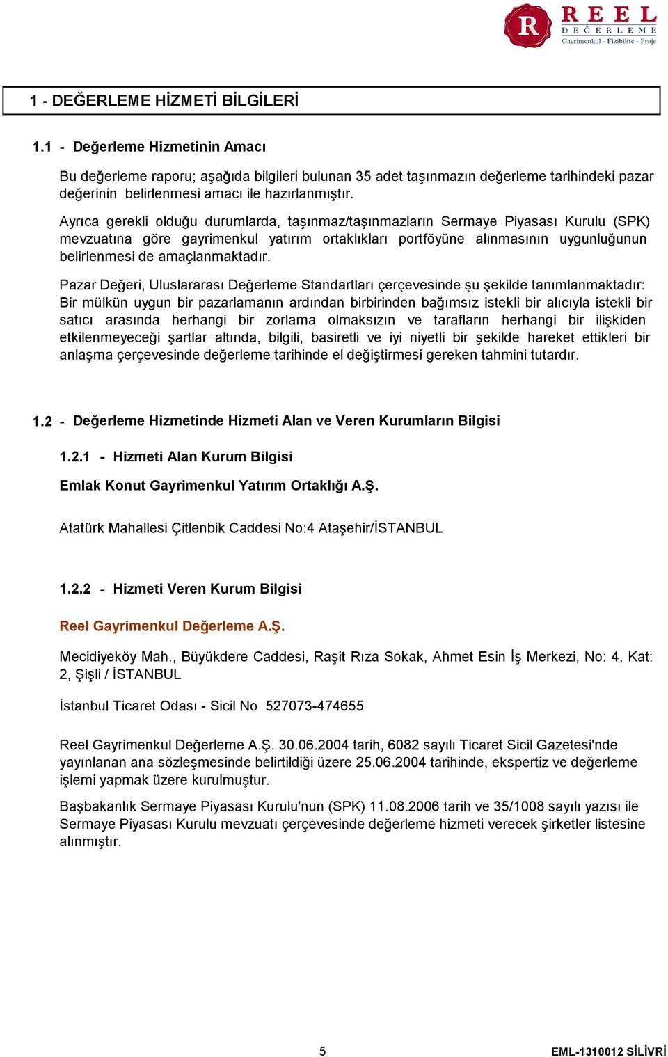 Ayrıca gerekli olduğu durumlarda, taşınmaz/taşınmazların Sermaye Piyasası Kurulu (SPK) mevzuatına göre gayrimenkul yatırım ortaklıkları portföyüne alınmasının uygunluğunun belirlenmesi de