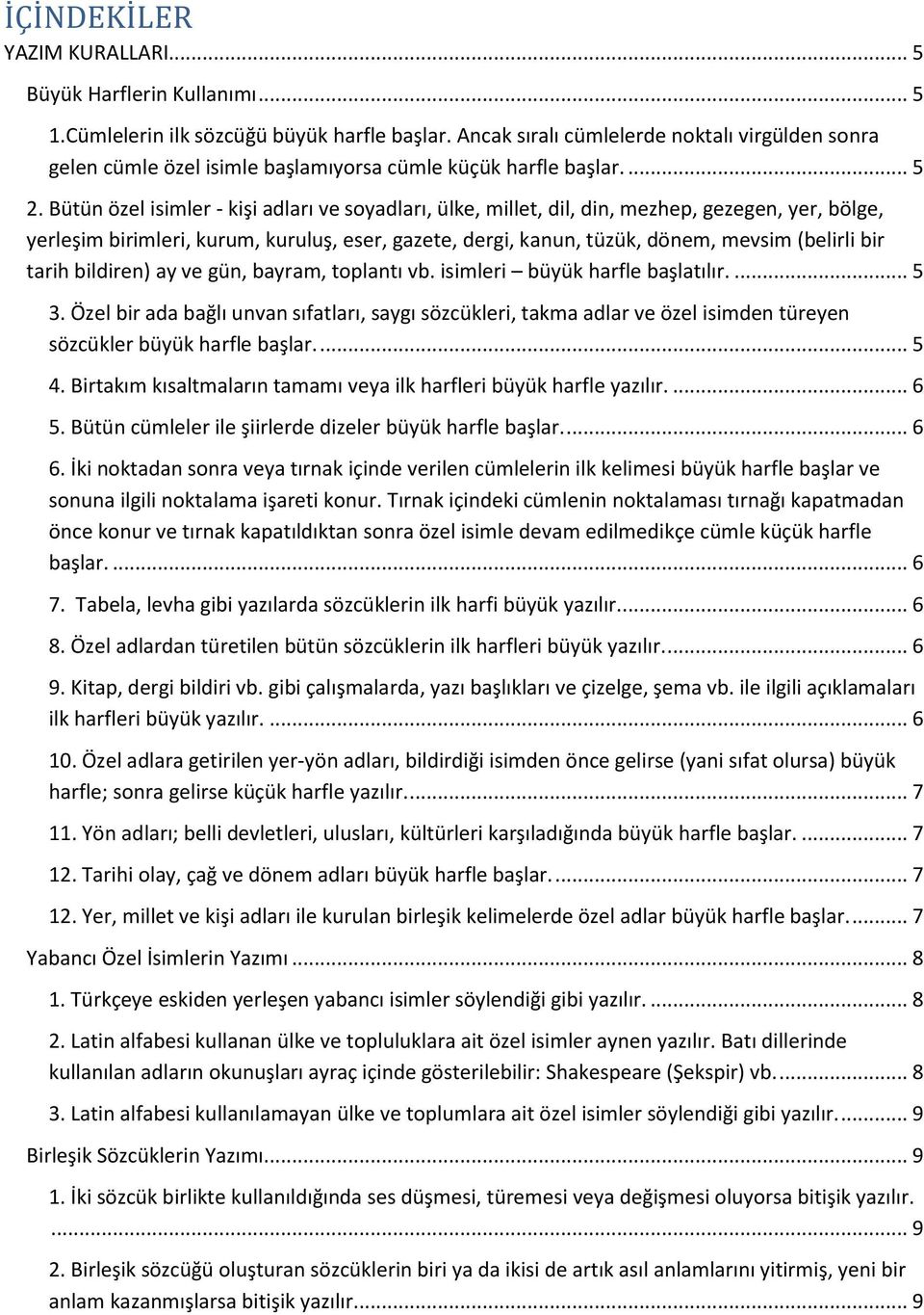 Bütün özel isimler - kişi adları ve soyadları, ülke, millet, dil, din, mezhep, gezegen, yer, bölge, yerleşim birimleri, kurum, kuruluş, eser, gazete, dergi, kanun, tüzük, dönem, mevsim (belirli bir