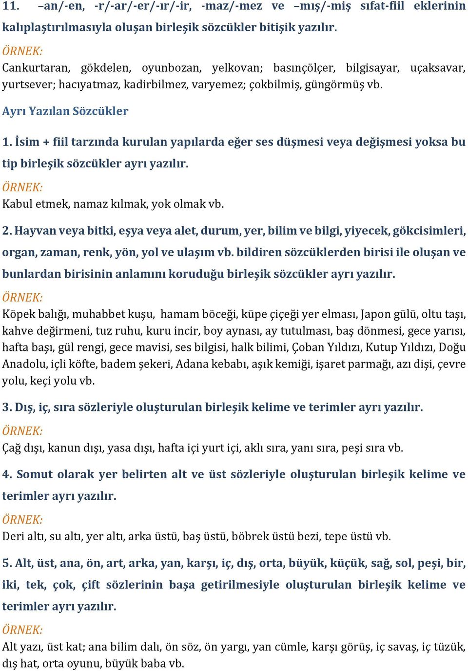 İsim + fiil tarzında kurulan yapılarda eğer ses düşmesi veya değişmesi yoksa bu tip birleşik sözcükler ayrı yazılır. Kabul etmek, namaz kılmak, yok olmak vb. 2.