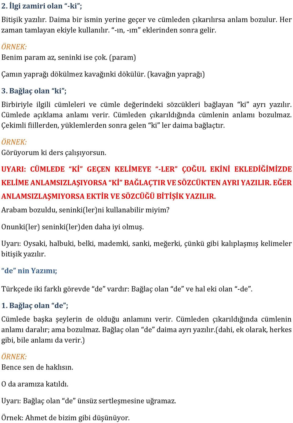 Bağlaç olan ki ; Birbiriyle ilgili cümleleri ve cümle değerindeki sözcükleri bağlayan ki ayrı yazılır. Cümlede açıklama anlamı verir. Cümleden çıkarıldığında cümlenin anlamı bozulmaz.