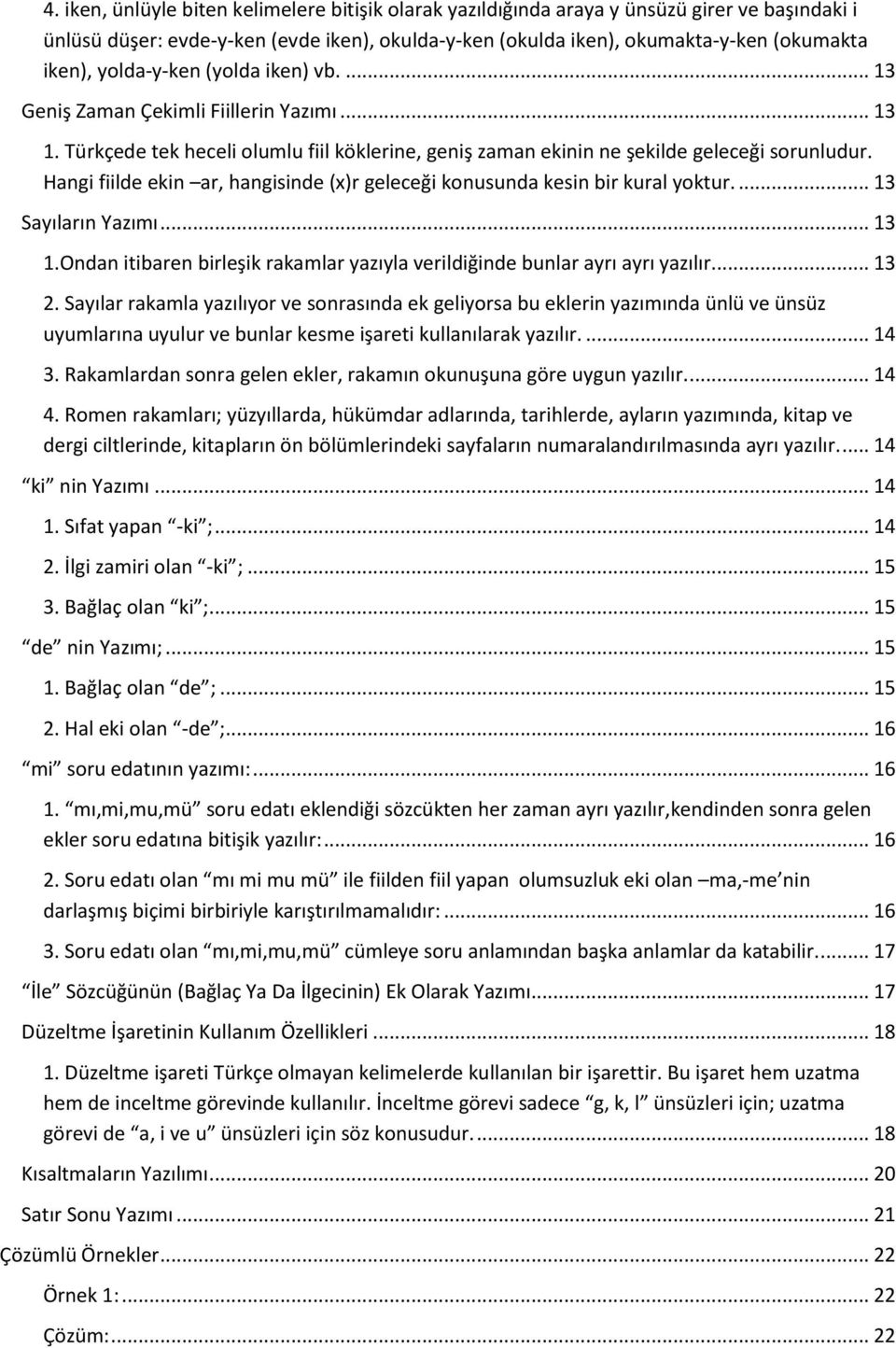 Hangi fiilde ekin ar, hangisinde (x)r geleceği konusunda kesin bir kural yoktur.... 13 Sayıların Yazımı... 13 1.Ondan itibaren birleşik rakamlar yazıyla verildiğinde bunlar ayrı ayrı yazılır.... 13 2.