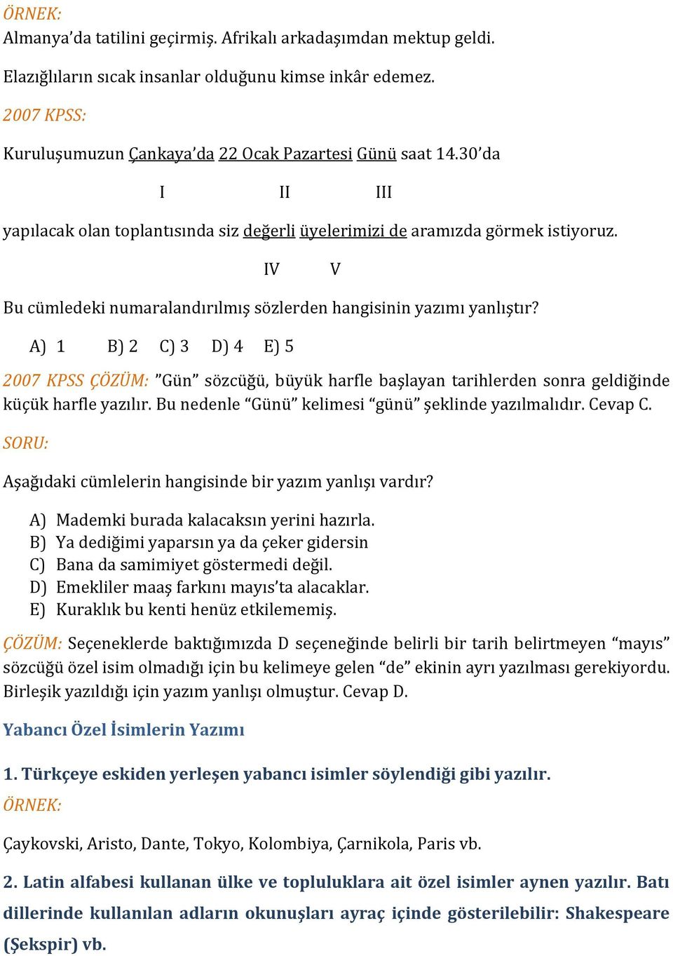 A) 1 B) 2 C) 3 D) 4 E) 5 2007 KPSS ÇÖZÜM: Gün sözcüğü, büyük harfle başlayan tarihlerden sonra geldiğinde küçük harfle yazılır. Bu nedenle Günü kelimesi günü şeklinde yazılmalıdır. Cevap C.