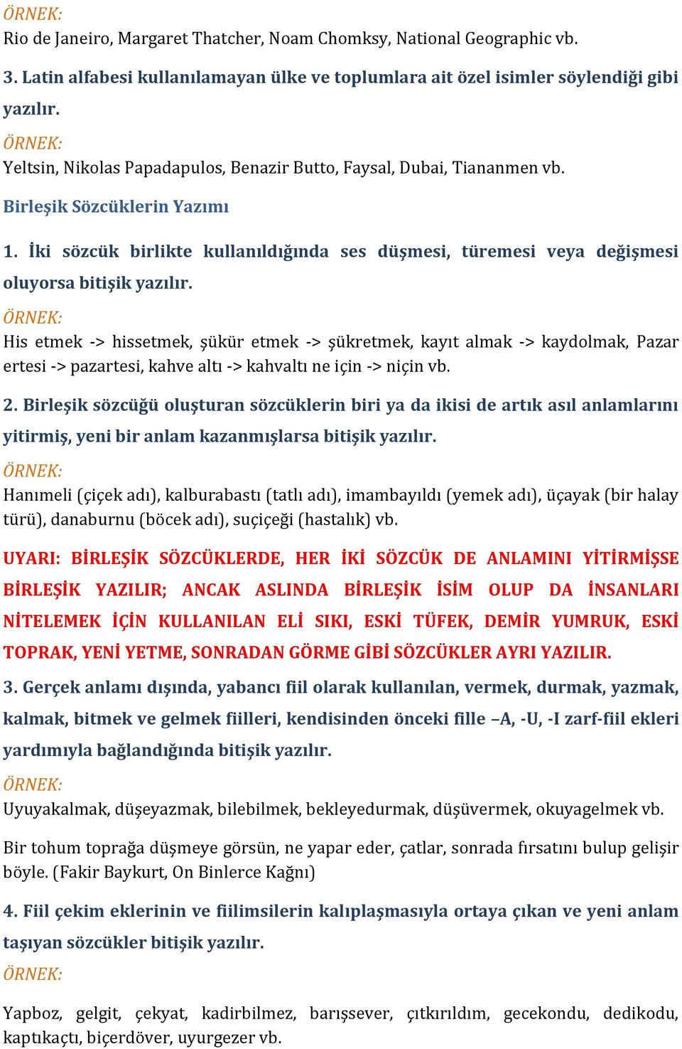 İki sözcük birlikte kullanıldığında ses düşmesi, türemesi veya değişmesi oluyorsa bitişik yazılır.