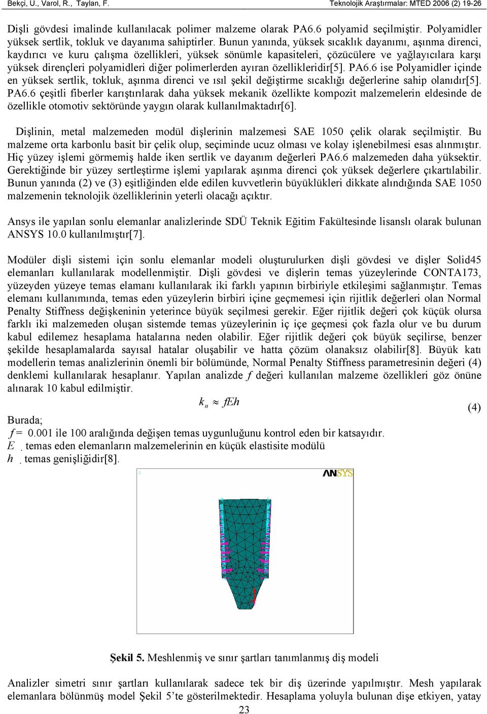 Bunun yanında, yüksek sıcaklık dayanımı, aşınma direnci, kaydırıcı ve kuru çalışma özellikleri, yüksek sönümle kapasiteleri, çözücülere ve yağlayıcılara karşı yüksek dirençleri polyamidleri diğer