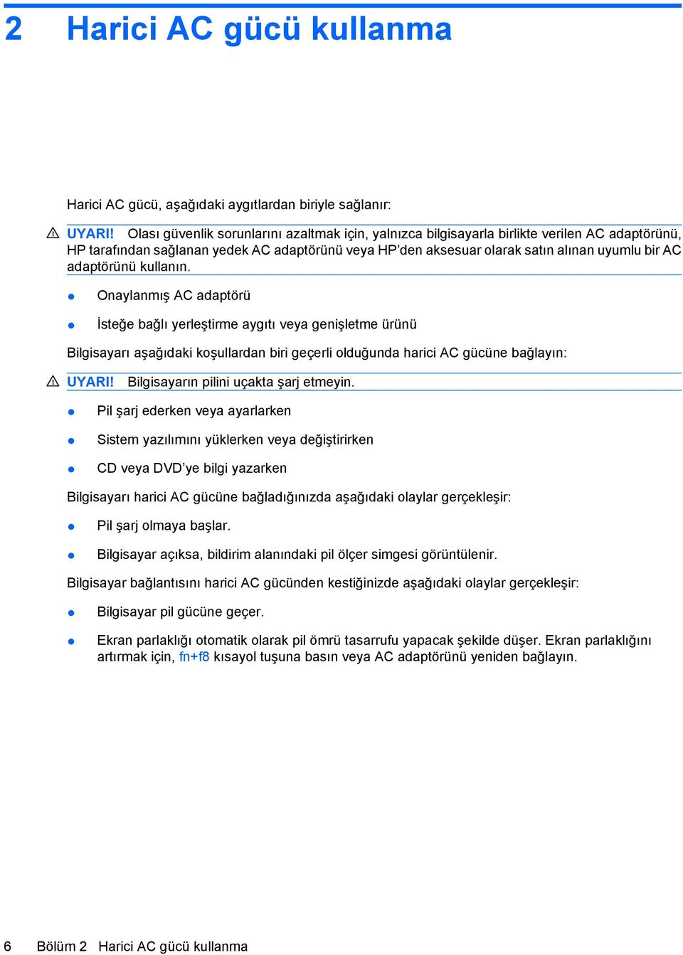 adaptörünü kullanın. Onaylanmış AC adaptörü İsteğe bağlı yerleştirme aygıtı veya genişletme ürünü Bilgisayarı aşağıdaki koşullardan biri geçerli olduğunda harici AC gücüne bağlayın: UYARI!