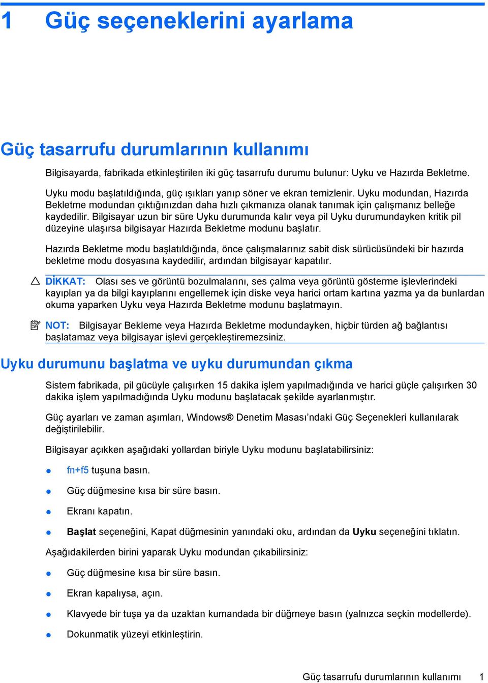 Bilgisayar uzun bir süre Uyku durumunda kalır veya pil Uyku durumundayken kritik pil düzeyine ulaşırsa bilgisayar Hazırda Bekletme modunu başlatır.