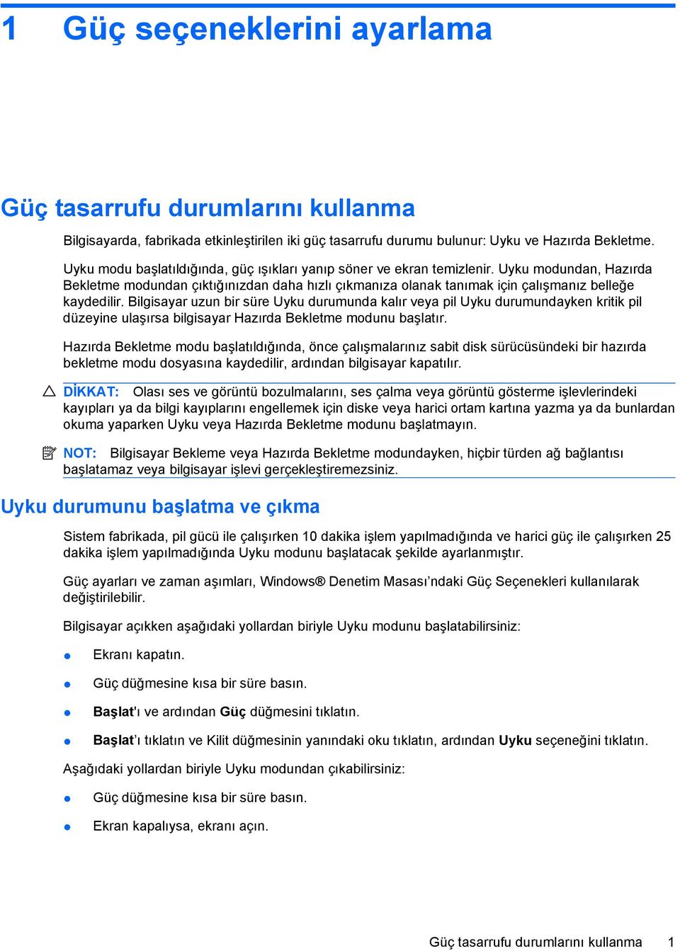 Bilgisayar uzun bir süre Uyku durumunda kalır veya pil Uyku durumundayken kritik pil düzeyine ulaşırsa bilgisayar Hazırda Bekletme modunu başlatır.