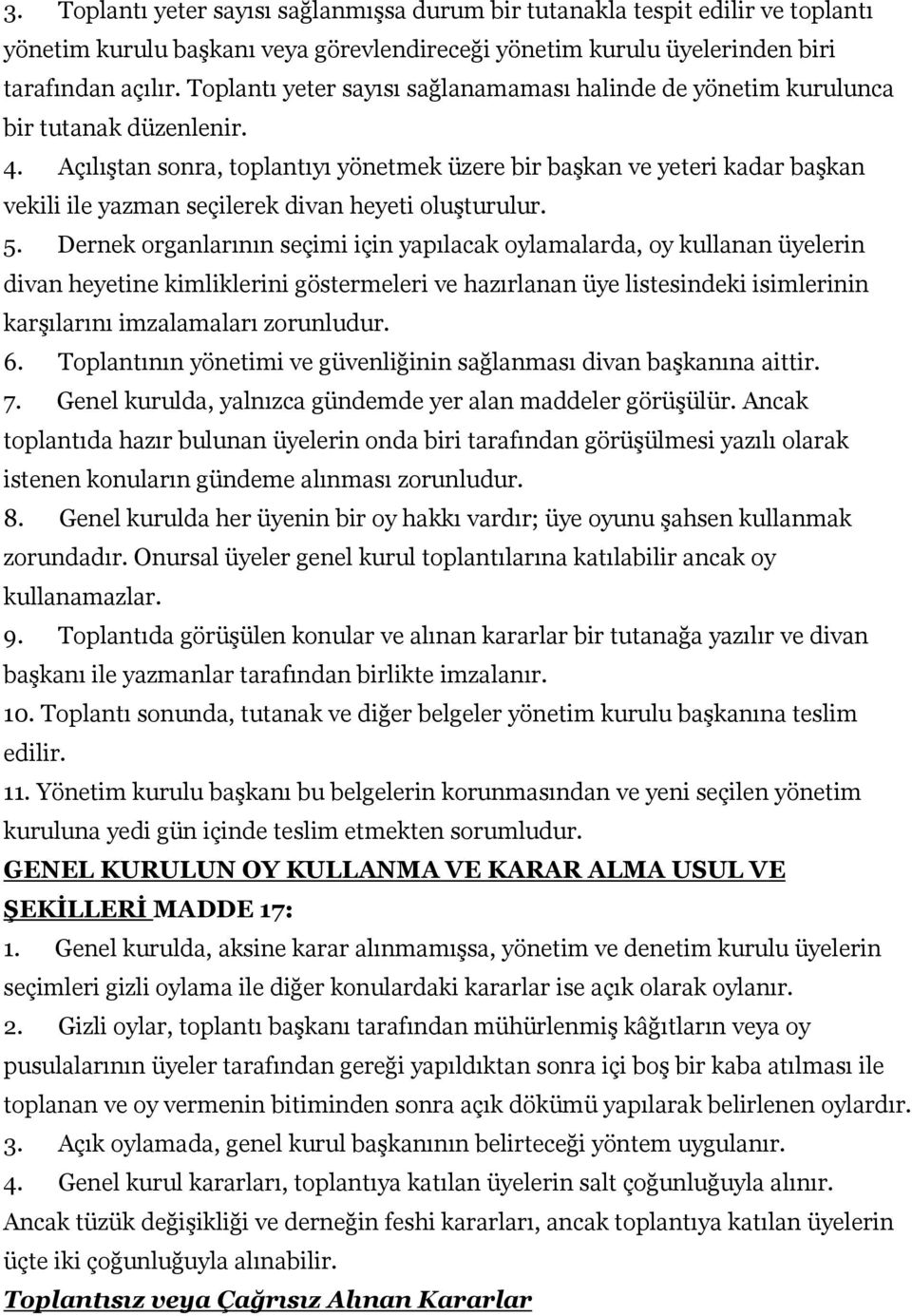 Açılıştan sonra, toplantıyı yönetmek üzere bir başkan ve yeteri kadar başkan vekili ile yazman seçilerek divan heyeti oluşturulur. 5.