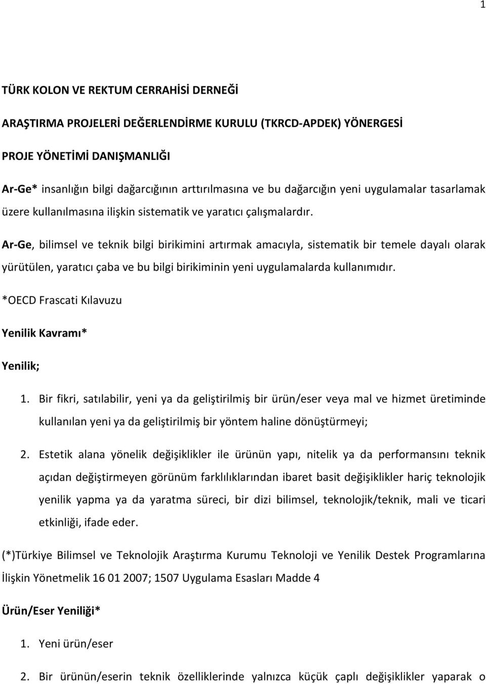 Ar-Ge, bilimsel ve teknik bilgi birikimini artırmak amacıyla, sistematik bir temele dayalı olarak yürütülen, yaratıcı çaba ve bu bilgi birikiminin yeni uygulamalarda kullanımıdır.