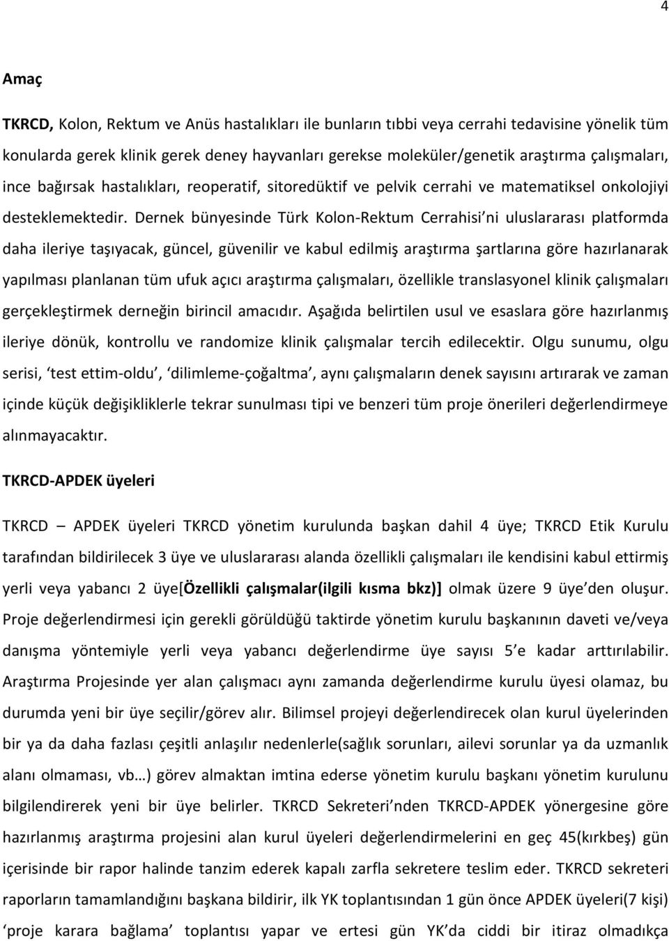 Dernek bünyesinde Türk Kolon-Rektum Cerrahisi ni uluslararası platformda daha ileriye taşıyacak, güncel, güvenilir ve kabul edilmiş araştırma şartlarına göre hazırlanarak yapılması planlanan tüm ufuk