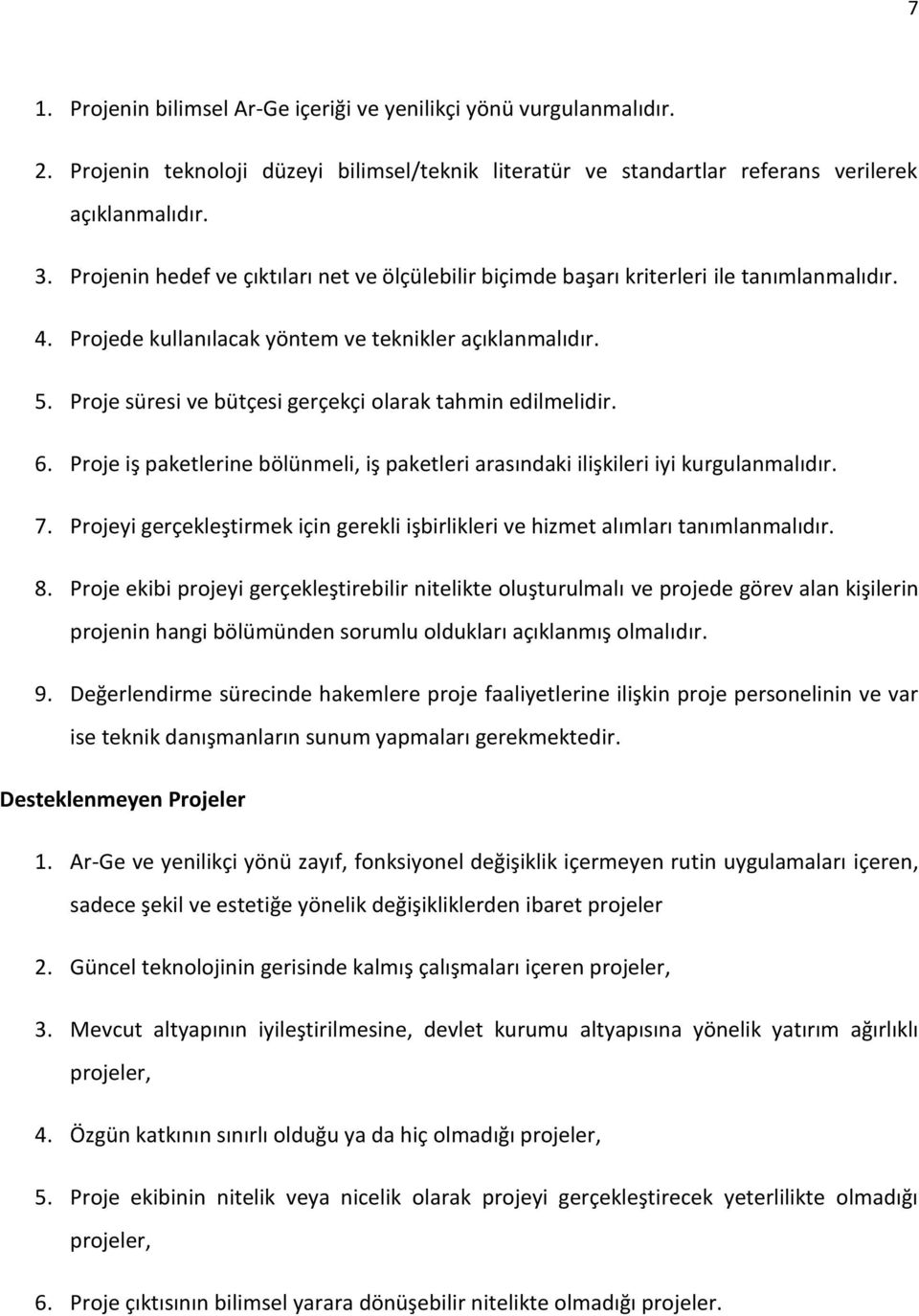 Proje süresi ve bütçesi gerçekçi olarak tahmin edilmelidir. 6. Proje iş paketlerine bölünmeli, iş paketleri arasındaki ilişkileri iyi kurgulanmalıdır. 7.